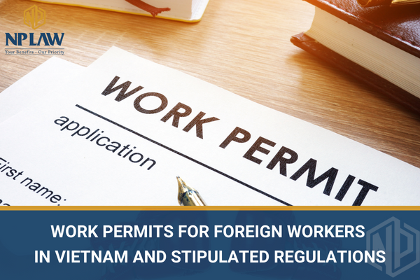 Work permits for foreign workers in Vietnam and stipulated regulations