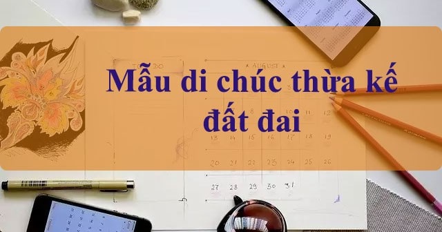 Một số lưu ý về di chúc thừa kế đất đai