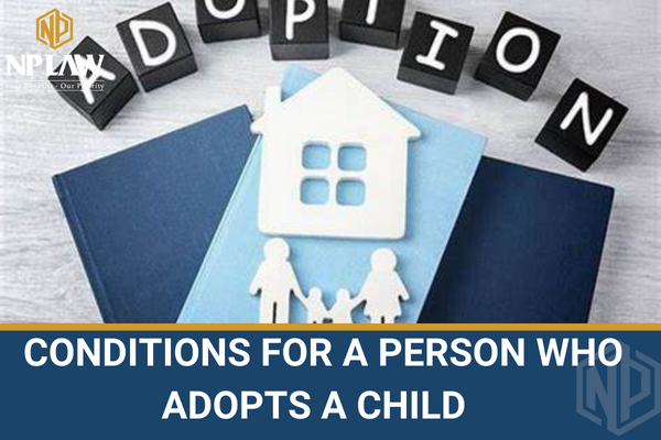 Conditions for a person who adopts a child in vietnam