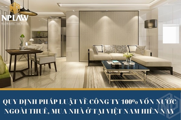 Quy định pháp luật về công ty 100% vốn nước ngoài thuê, mua nhà ở tại Việt Nam hiện nay