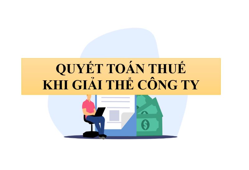 Thực trạng quyết toán thuế khi giải thể công ty