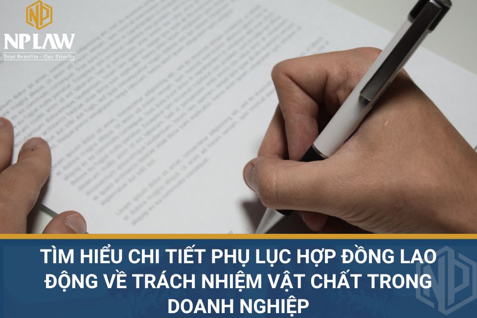Tìm hiểu chi tiết phụ lục hợp đồng lao động về trách nhiệm vật chất trong doanh nghiệp