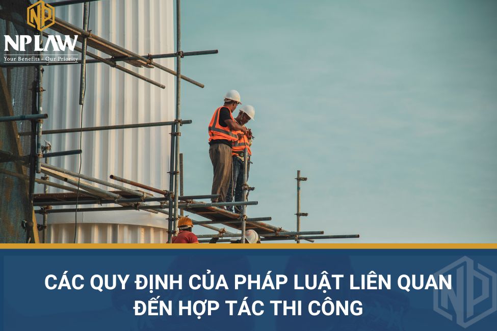 Các quy định của pháp luật liên quan đến hợp tác thi công