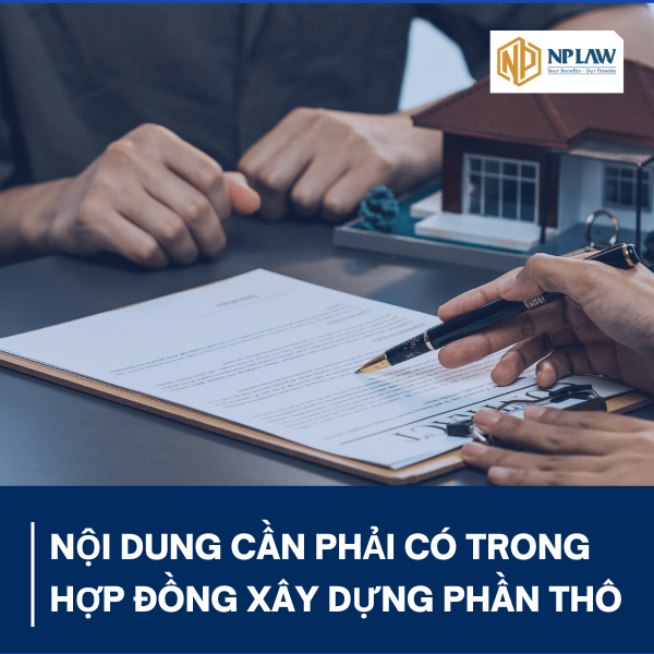 Nội dung cần phải có trong hợp đồng xây dựng phần thô