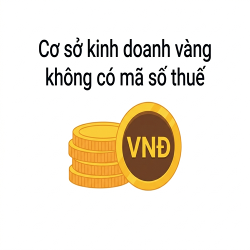Rủi ro pháp lý nếu cơ sở kinh doanh vàng không có mã số thuế