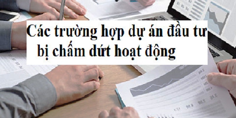 Các trường hợp chấm dứt hoạt động dự án đầu tư