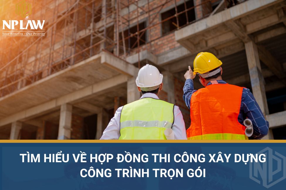 Tìm hiểu về hợp đồng thi công xây dựng công trình trọn gói