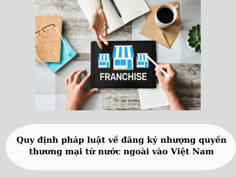 /storage/uploads/media/94458/hinh-anh-dang-ky-nhuong-quyen-thuong-mai-tu-nuoc-ngoai-vao-vn-hinh-2-min.png