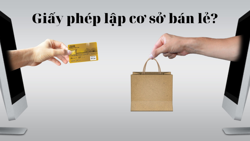 Giấy phép lập cơ sở bán lẻ là gì? Khi nào phải xin giấy phép lập cơ sở bán lẻ?