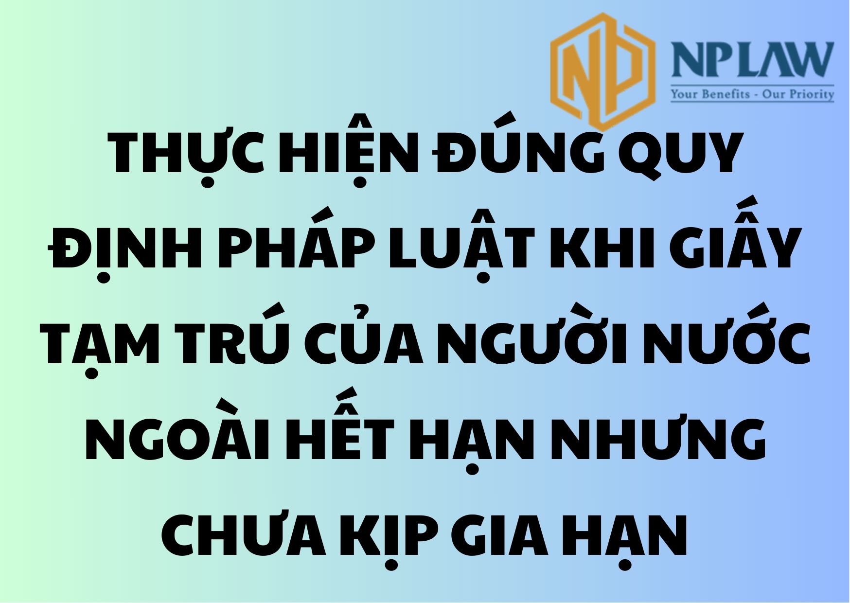 Thực hiện đúng quy định pháp luật khi giấy tạm trú của người nước ngoài hết hạn nhưng chưa kịp gia hạn