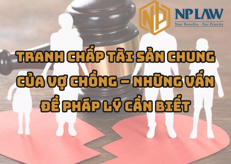 Tranh chấp tài sản chung của vợ chồng – những vấn đề pháp lý cần biết