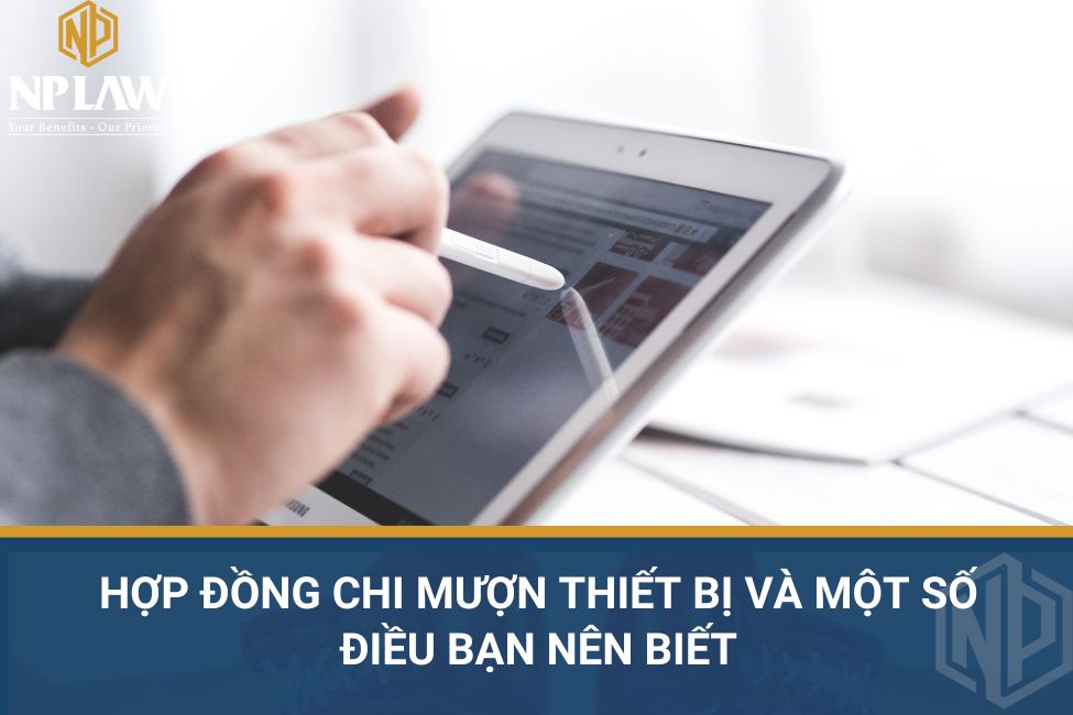 Hợp đồng chi mượn thiết bị và một số điều bạn nên biết