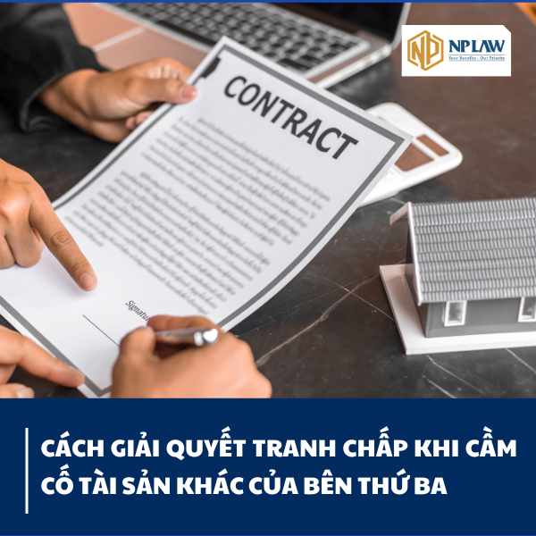 Cách giải quyết tranh chấp khi cầm cố tài sản khác của bên thứ ba