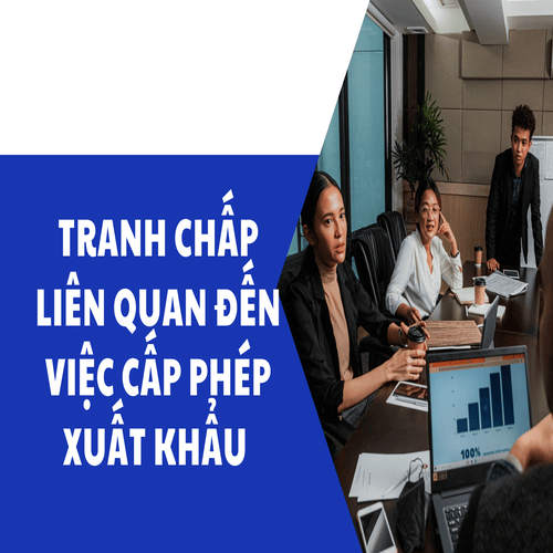 Giải quyết tranh chấp liên quan đến việc cấp phép xuất khẩu